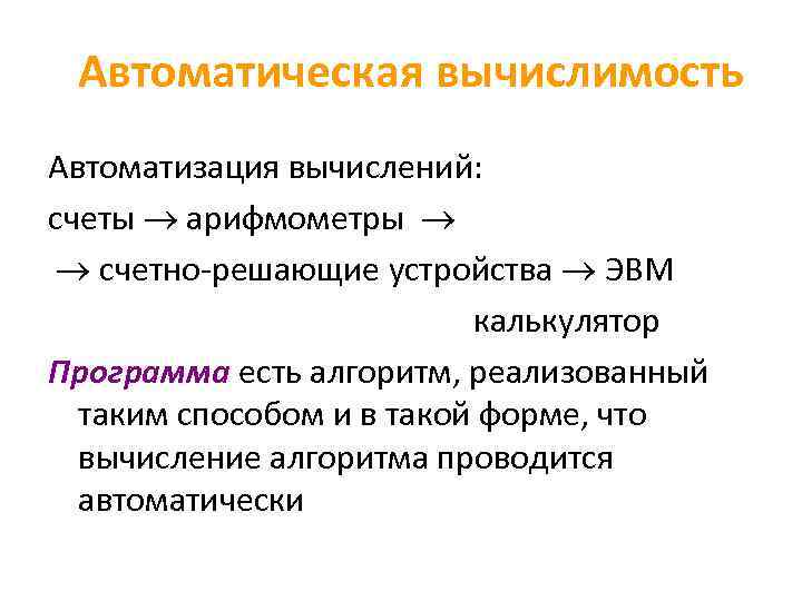 Автоматическая вычислимость Автоматизация вычислений: счеты арифмометры счетно-решающие устройства ЭВМ калькулятор Программа есть алгоритм, реализованный
