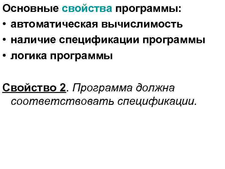 Основные свойства программы: • автоматическая вычислимость • наличие спецификации программы • логика программы Свойство