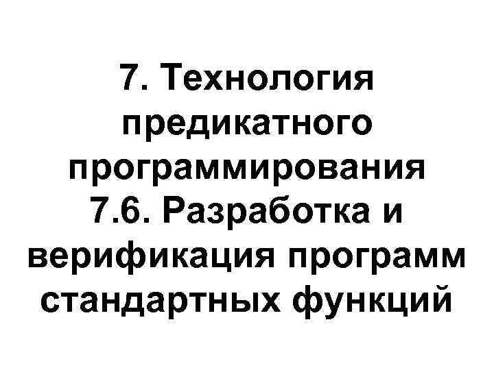 7. Технология предикатного программирования 7. 6. Разработка и верификация программ стандартных функций 