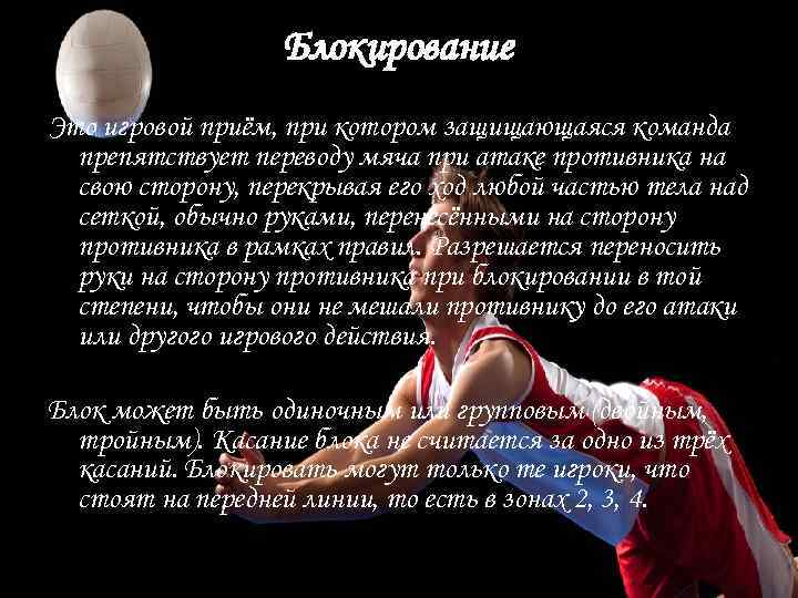 Блокирование Это игровой приём, при котором защищающаяся команда препятствует переводу мяча при атаке противника