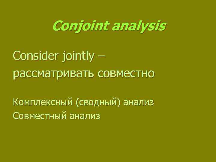 Conjoint analysis Consider jointly – рассматривать совместно Комплексный (сводный) анализ Совместный анализ 