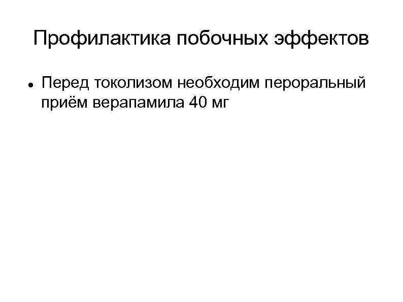 Профилактика побочных эффектов Перед токолизом необходим пероральный приём верапамила 40 мг 