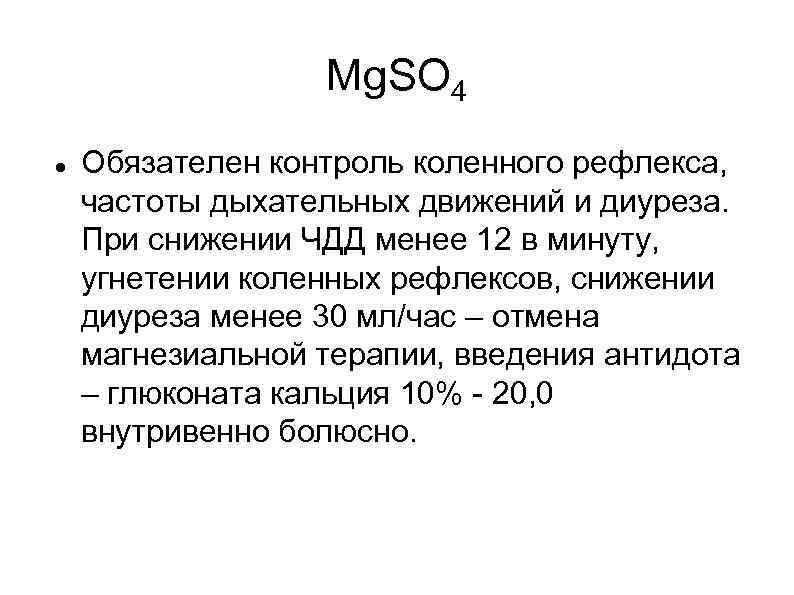 Mg. SO 4 Обязателен контроль коленного рефлекса, частоты дыхательных движений и диуреза. При снижении