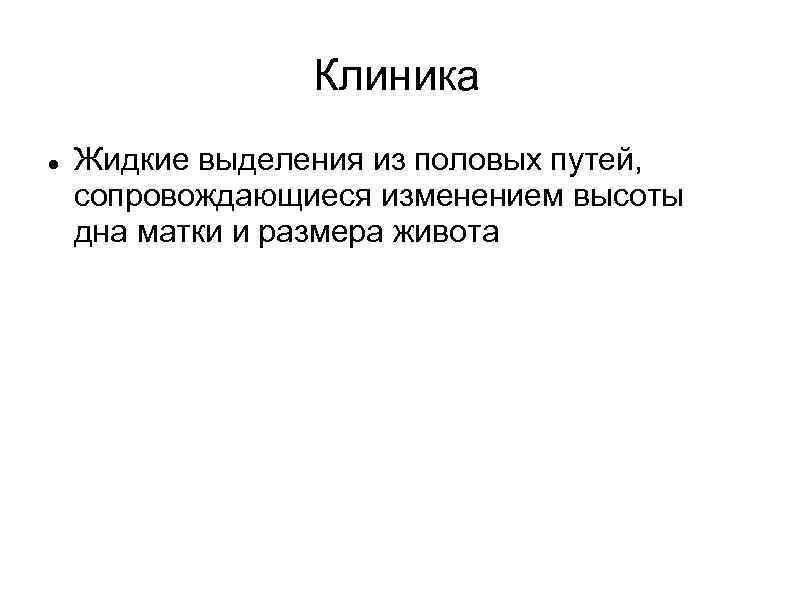 Клиника Жидкие выделения из половых путей, сопровождающиеся изменением высоты дна матки и размера живота