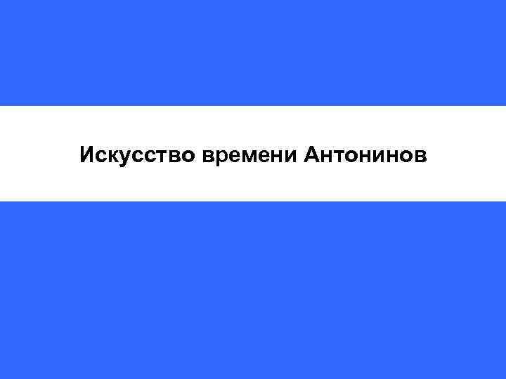 Искусство времени Антонинов 