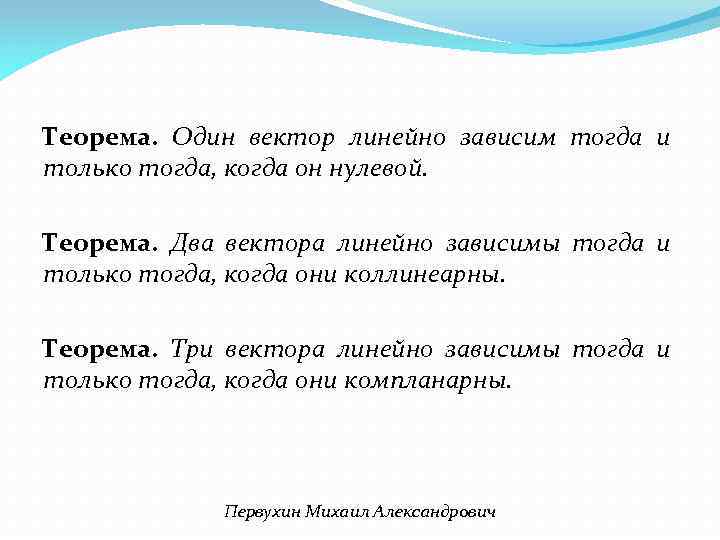Теорема. Один вектор линейно зависим тогда и только тогда, когда он нулевой. Теорема. Два