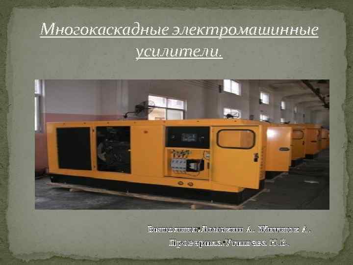 Многокаскадные электромашинные усилители. Выполнил: Ломакин А. Житнюк А. Проверила: Утишева Н. В. 