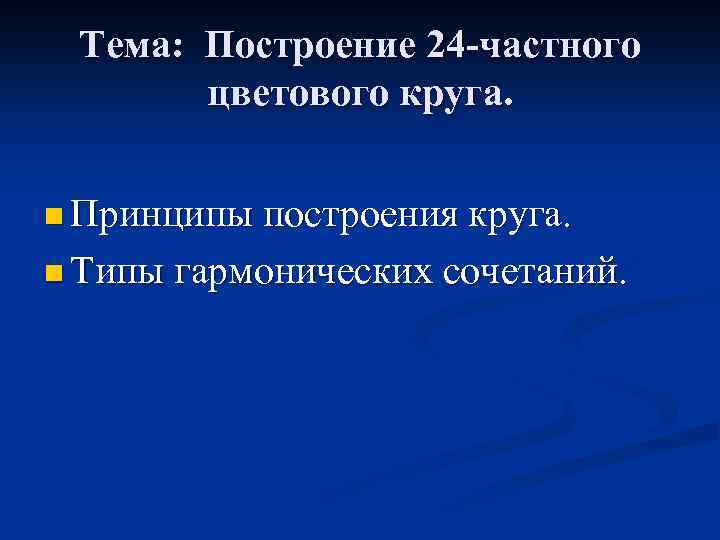 Тема: Построение 24 -частного цветового круга. n Принципы построения круга. n Типы гармонических сочетаний.