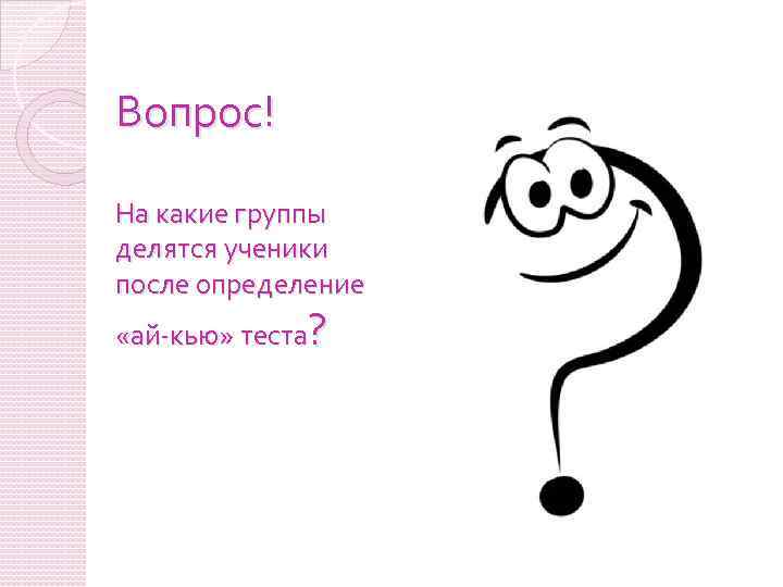 Вопрос! На какие группы делятся ученики после определение «ай-кью» теста? 