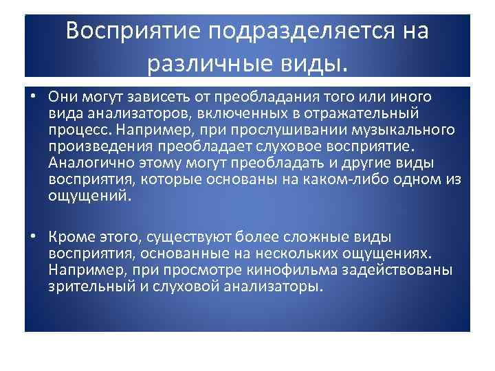 Восприятие подразделяется на различные виды. • Они могут зависеть от преобладания того или иного