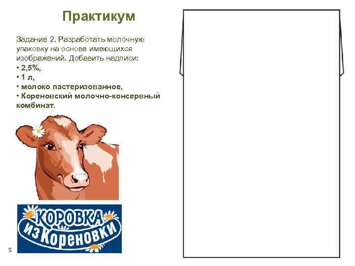 Практикум Задание 2. Разработать молочную упаковку на основе имеющихся изображений. Добавить надписи: • 2,
