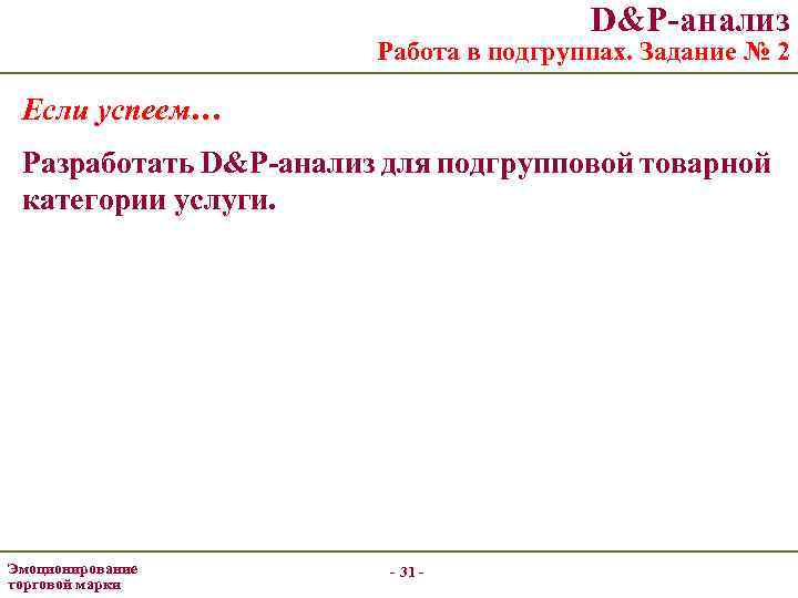 D&P-анализ Работа в подгруппах. Задание № 2 Если успеем… Разработать D&P-анализ для подгрупповой товарной