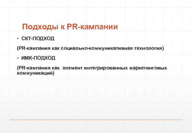 Подходы к PR-кампании ▪ СКТ-ПОДХОД (PR-кампания как социально-коммуникативная технология) ▪ ИМК-ПОДХОД (PR-кампания как элемент