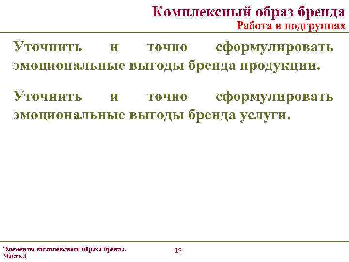 Комплексный образ бренда Работа в подгруппах Уточнить и точно сформулировать эмоциональные выгоды бренда продукции.