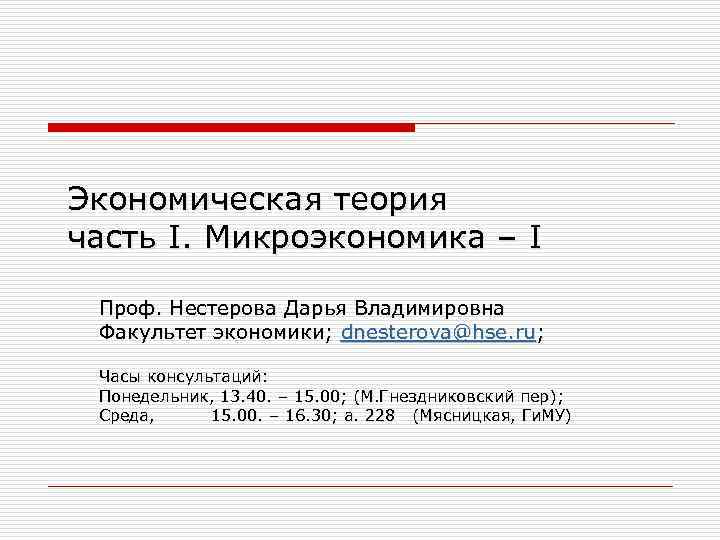 Экономическая теория часть I. Микроэкономика – I Проф. Нестерова Дарья Владимировна Факультет экономики; dnesterova@hse.