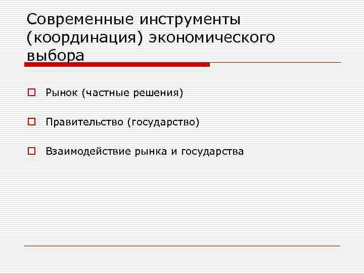 Современные инструменты (координация) экономического выбора o Рынок (частные решения) o Правительство (государство) o Взаимодействие