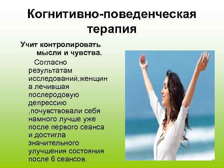 Когнитивно-поведенческая терапия Учит контролировать мысли и чувства. Согласно результатам исследований, женщин а лечившая послеродовую