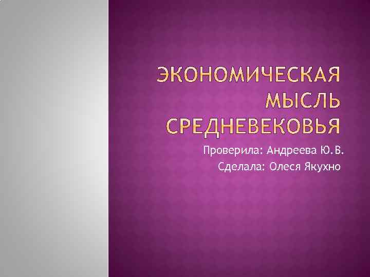 Проверила: Андреева Ю. В. Сделала: Олеся Якухно 