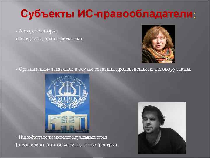 Субъекты ИС-правообладатели : - Автор, соавторы, наследники, правоприемники. - Организации- заказчики в случае создания