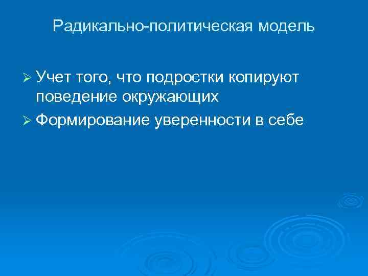 Радикально политическая модель Ø Учет того, что подростки копируют поведение окружающих Ø Формирование уверенности