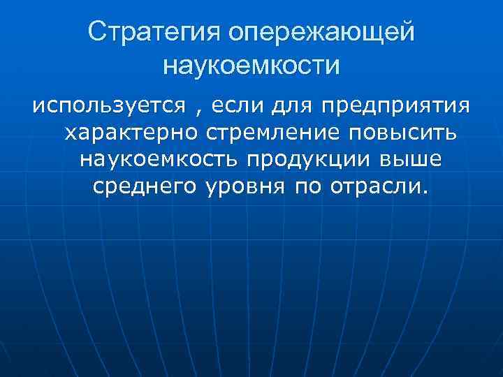Стратегия опережающей наукоемкости используется , если для предприятия характерно стремление повысить наукоемкость продукции выше