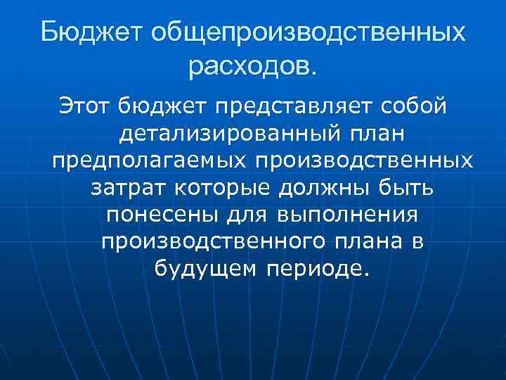 Бюджет общепроизводственных расходов. Этот бюджет представляет собой детализированный план предполагаемых производственных затрат которые должны