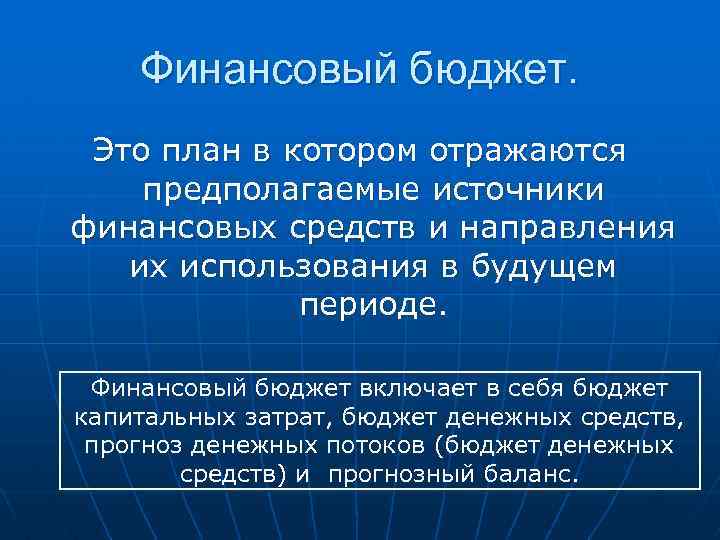 Финансовый бюджет. Это план в котором отражаются предполагаемые источники финансовых средств и направления их