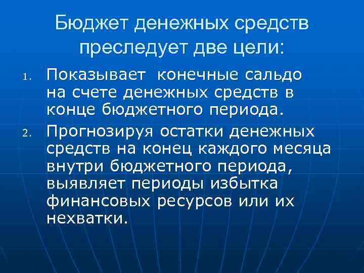 Бюджет денежных средств преследует две цели: 1. 2. Показывает конечные сальдо на счете денежных