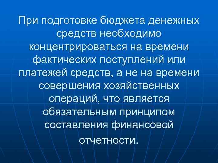 При подготовке бюджета денежных средств необходимо концентрироваться на времени фактических поступлений или платежей средств,