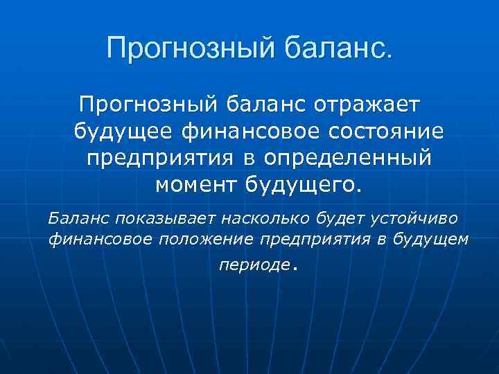 Прогнозный баланс отражает будущее финансовое состояние предприятия в определенный момент будущего. Баланс показывает насколько