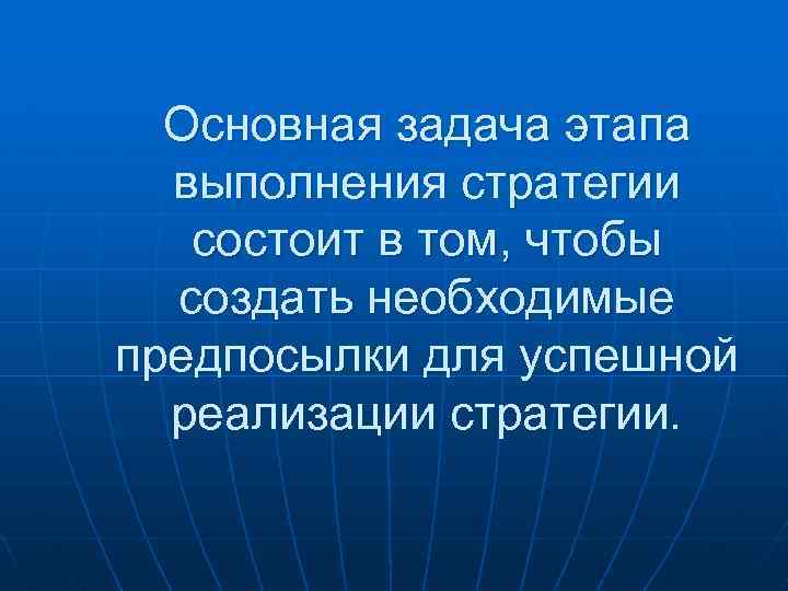 Основная задача этапа выполнения стратегии состоит в том, чтобы создать необходимые предпосылки для успешной