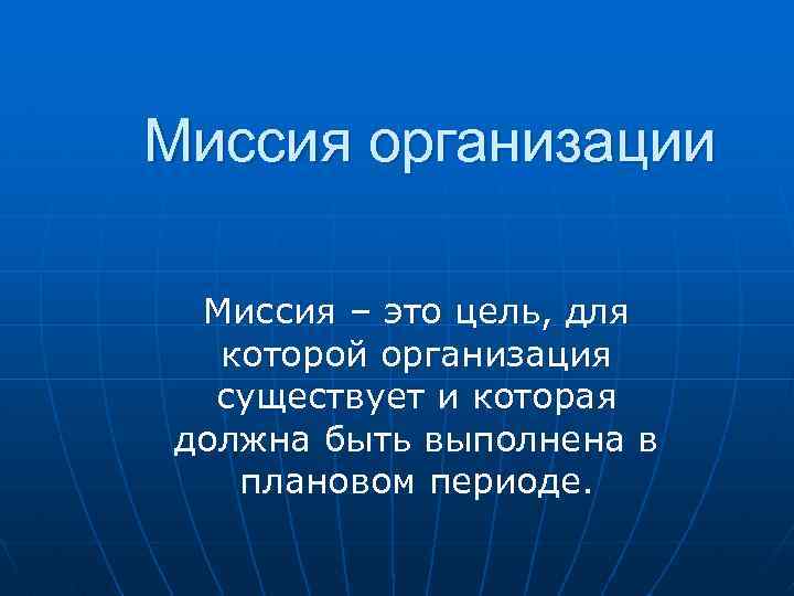 Миссия организации Миссия – это цель, для которой организация существует и которая должна быть