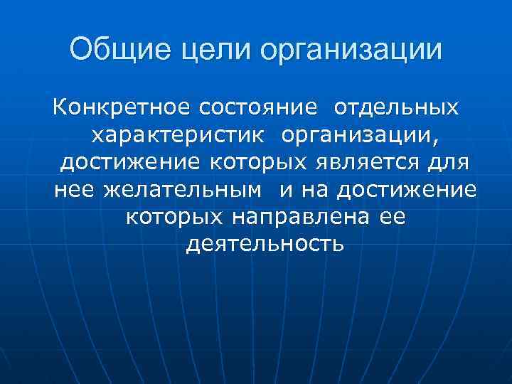 Общие цели организации Конкретное состояние отдельных характеристик организации, достижение которых является для нее желательным