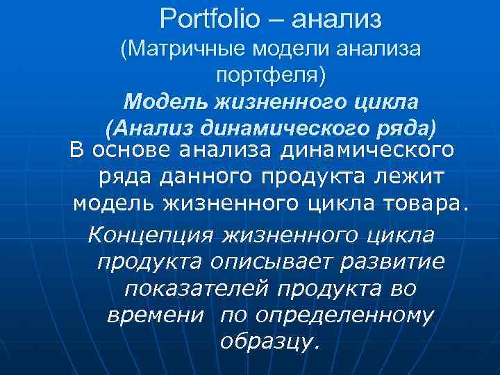 Portfolio – анализ (Матричные модели анализа портфеля) Модель жизненного цикла (Анализ динамического ряда) В