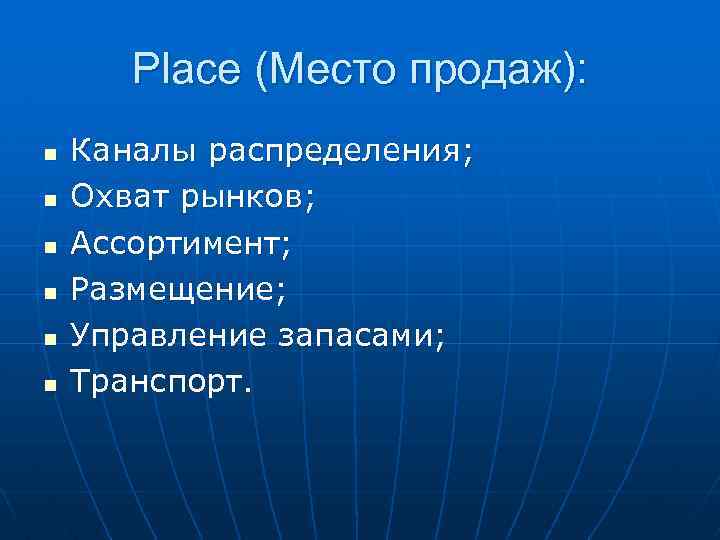 Place (Место продаж): n n n Каналы распределения; Охват рынков; Ассортимент; Размещение; Управление запасами;