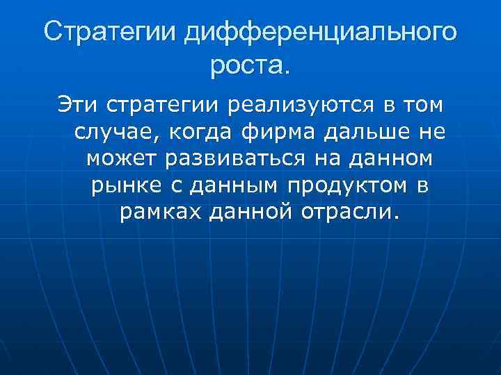 Стратегии дифференциального роста. Эти стратегии реализуются в том случае, когда фирма дальше не может