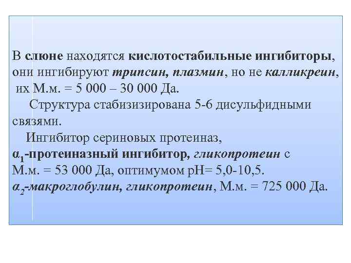В слюне находятся кислотостабильные ингибиторы, они ингибируют трипсин, плазмин, но не калликреин, их М.