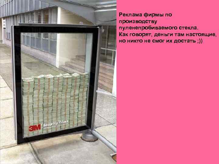 Реклама фирмы по производству пуленепробиваемого стекла. Как говорят, деньги там настоящие, но никто не
