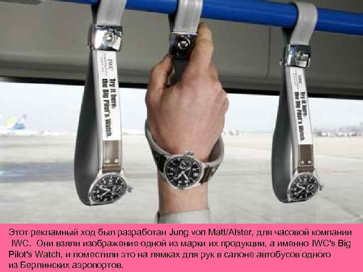 Этот рекламный ход был разработан Jung von Matt/Alster, для часовой компании IWC. Они взяли