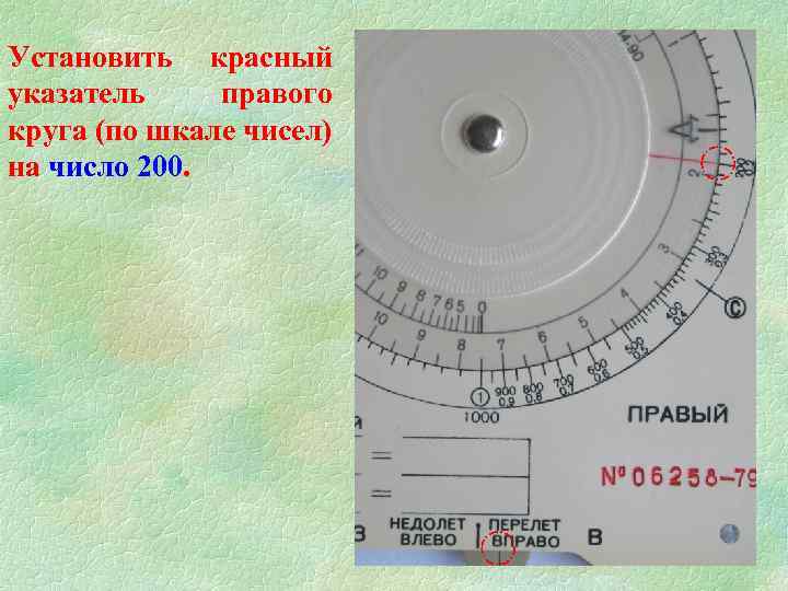 Установить красный указатель правого круга (по шкале чисел) на число 200. 