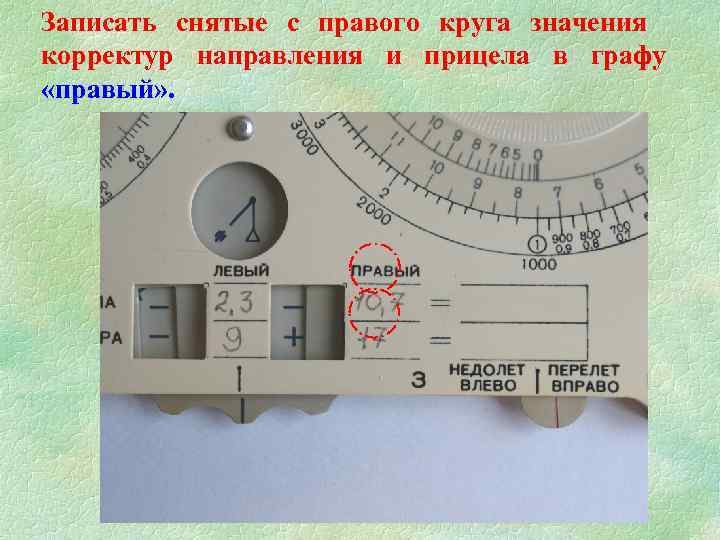 Записать снятые с правого круга значения корректур направления и прицела в графу «правый» .
