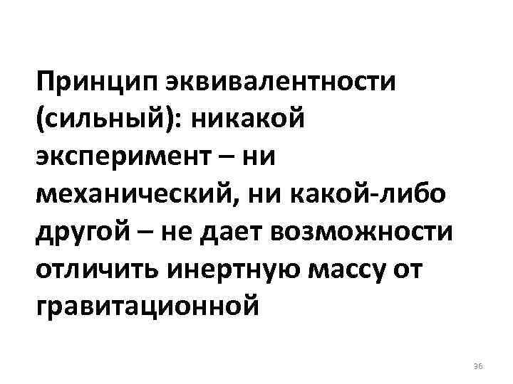 Принцип эквивалентности (сильный): никакой эксперимент – ни механический, ни какой-либо другой – не дает