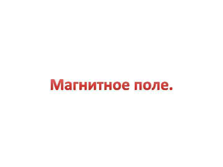 Магнитное поле. 