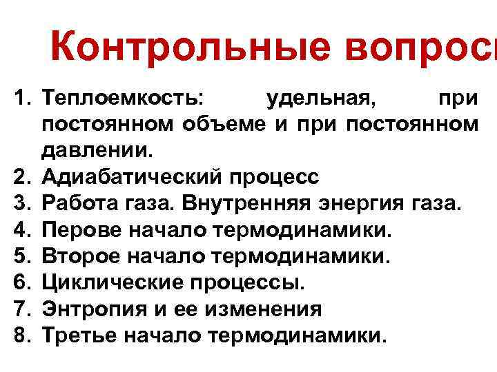 Контрольные вопросы 1. Теплоемкость: удельная, при постоянном объеме и при постоянном давлении. 2. Адиабатический
