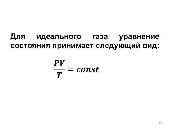 Для идеального газа уравнение состояния принимает следующий вид: 13 