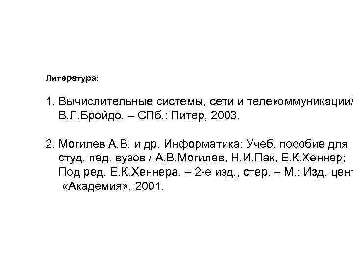 Литература: 1. Вычислительные системы, сети и телекоммуникации/ В. Л. Бройдо. – СПб. : Питер,