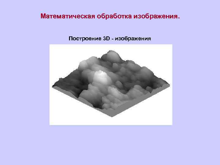 Математическая обработка изображения. Построение 3 D - изображения 