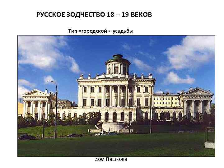 РУССКОЕ ЗОДЧЕСТВО 18 – 19 ВЕКОВ Тип «городской» усадьбы дом Пашкова 