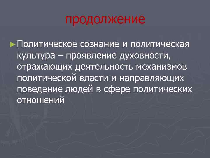 продолжение ► Политическое сознание и политическая культура – проявление духовности, отражающих деятельность механизмов политической