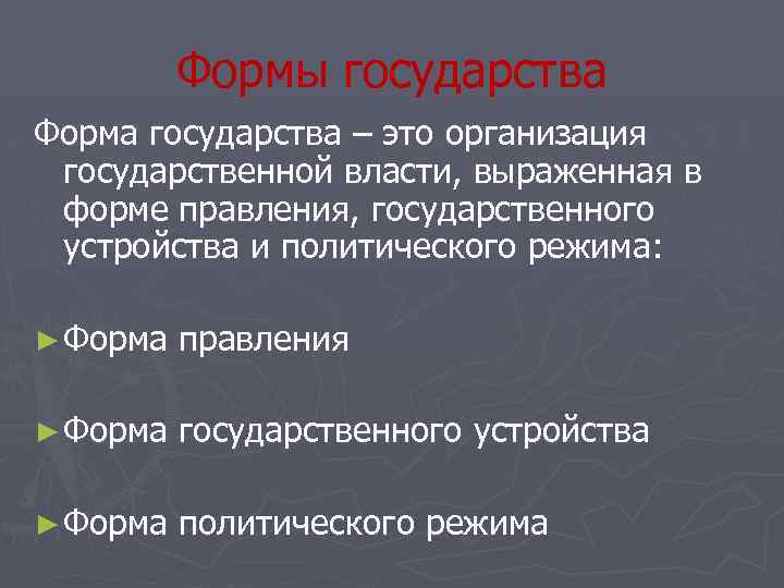 Формы государства Форма государства – это организация государственной власти, выраженная в форме правления, государственного